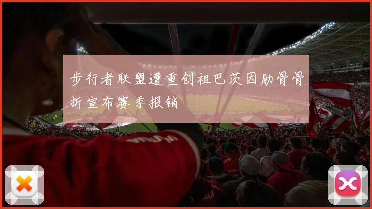 步行者联盟遭重创祖巴茨因肋骨骨折宣布赛季报销