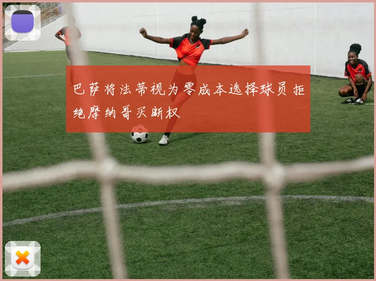 巴萨将法蒂视为零成本选择球员拒绝摩纳哥买断权