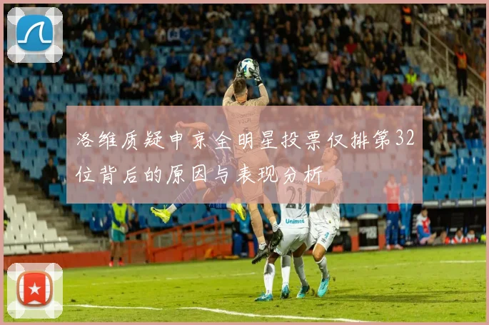 洛维质疑申京全明星投票仅排第32位背后的原因与表现分析